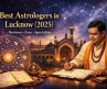 Best Astrologers in Lucknow (2025): Reviews, Fees & Specialties