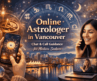 Online Astrologer in Vancouver – Chat and Call Guidance for Modern Seekers